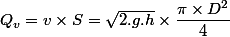 Q_v = v \times  S =  \sqrt{2.g.h} \times \dfrac{\pi \times D^2}{4}